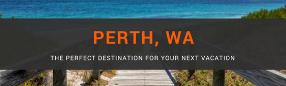 Perth, Australia: The Perfect Destination for Your Next Vacation