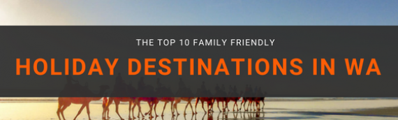 Top 10 Holiday Destination for Families in WA